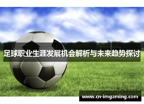 足球职业生涯发展机会解析与未来趋势探讨 足球职业生涯发展机会解析与未来趋势探讨