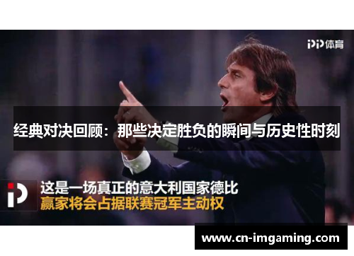 经典对决回顾:那些决定胜负的瞬间与历史性时刻 经典对决回顾:那些决定胜负的瞬间与历史性时刻