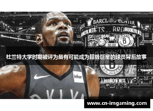 杜兰特大学时期被评为最有可能成为超级巨星的球员背后故事 杜兰特大学时期被评为最有可能成为超级巨星的球员背后故事