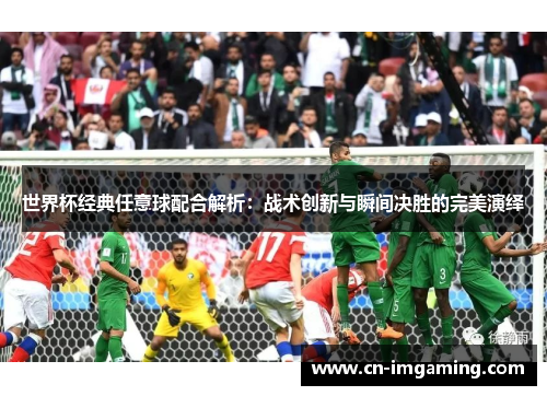 世界杯经典任意球配合解析:战术创新与瞬间决胜的完美演绎 世界杯经典任意球配合解析:战术创新与瞬间决胜的完美演绎