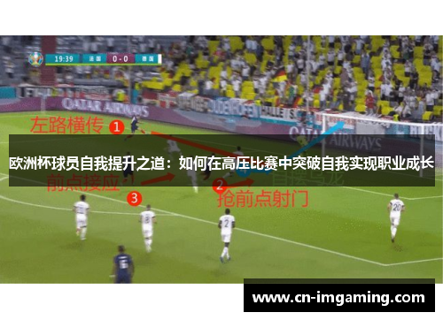 欧洲杯球员自我提升之道:如何在高压比赛中突破自我实现职业成长 欧洲杯球员自我提升之道:如何在高压比赛中突破自我实现职业成长