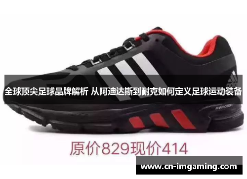 全球顶尖足球品牌解析 从阿迪达斯到耐克如何定义足球运动装备 全球顶尖足球品牌解析 从阿迪达斯到耐克如何定义足球运动装备