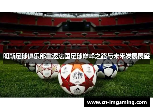 朗斯足球俱乐部重返法国足球巅峰之路与未来发展展望 朗斯足球俱乐部重返法国足球巅峰之路与未来发展展望
