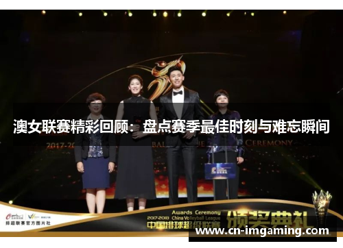 澳女联赛精彩回顾:盘点赛季最佳时刻与难忘瞬间 澳女联赛精彩回顾:盘点赛季最佳时刻与难忘瞬间
