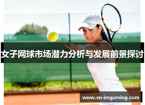 女子网球市场潜力分析与发展前景探讨 女子网球市场潜力分析与发展前景探讨