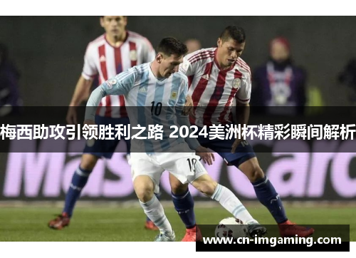 梅西助攻引领胜利之路 2024美洲杯精彩瞬间解析 梅西助攻引领胜利之路 2024美洲杯精彩瞬间解析