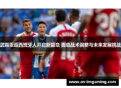 武磊重返西班牙人开启新篇章 面临战术调整与未来发展挑战 武磊重返西班牙人开启新篇章 面临战术调整与未来发展挑战