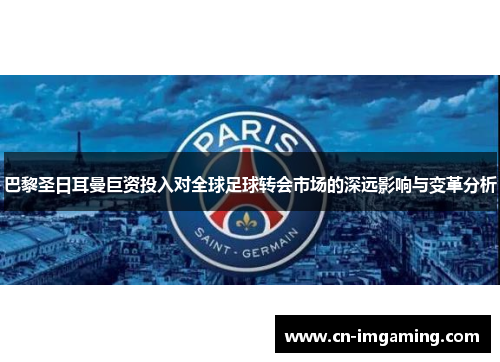 巴黎圣日耳曼巨资投入对全球足球转会市场的深远影响与变革分析 巴黎圣日耳曼巨资投入对全球足球转会市场的深远影响与变革分析