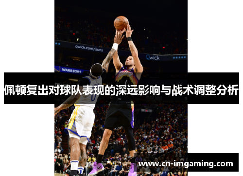 佩顿复出对球队表现的深远影响与战术调整分析