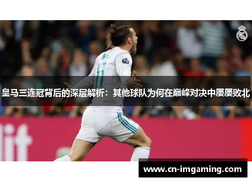皇马三连冠背后的深层解析:其他球队为何在巅峰对决中屡屡败北 皇马三连冠背后的深层解析:其他球队为何在巅峰对决中屡屡败北
