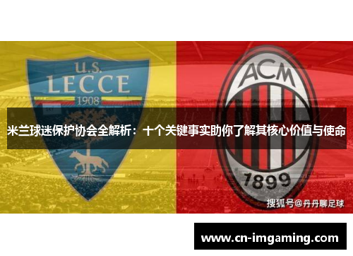米兰球迷保护协会全解析:十个关键事实助你了解其核心价值与使命 米兰球迷保护协会全解析:十个关键事实助你了解其核心价值与使命
