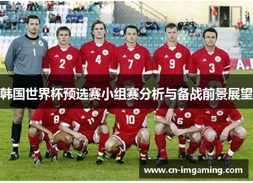 韩国世界杯预选赛小组赛分析与备战前景展望