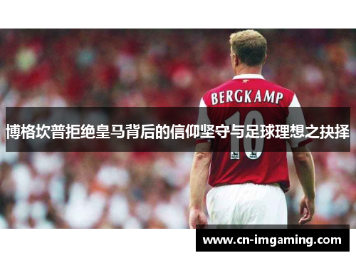 博格坎普拒绝皇马背后的信仰坚守与足球理想之抉择