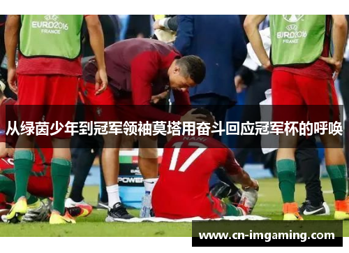 从绿茵少年到冠军领袖莫塔用奋斗回应冠军杯的呼唤