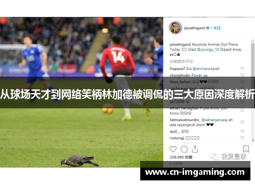 从球场天才到网络笑柄林加德被调侃的三大原因深度解析