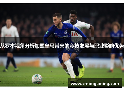 从罗本视角分析加盟皇马带来的竞技发展与职业影响优势
