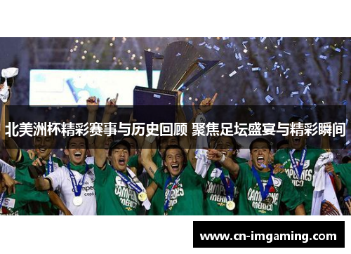 北美洲杯精彩赛事与历史回顾 聚焦足坛盛宴与精彩瞬间