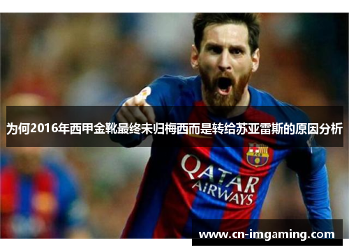 为何2016年西甲金靴最终未归梅西而是转给苏亚雷斯的原因分析