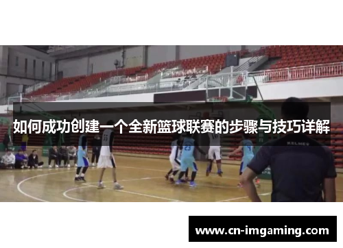 如何成功创建一个全新篮球联赛的步骤与技巧详解