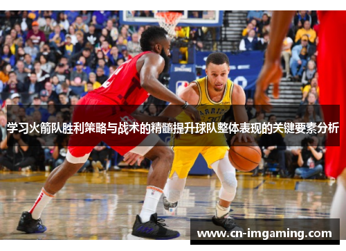 学习火箭队胜利策略与战术的精髓提升球队整体表现的关键要素分析