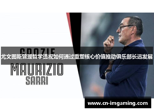 尤文图斯管理哲学透视如何通过重塑核心价值推动俱乐部长远发展