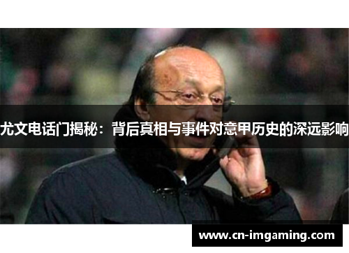 尤文电话门揭秘：背后真相与事件对意甲历史的深远影响