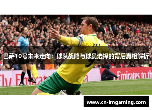 巴萨10号未来走向：球队战略与球员选择的背后真相解析