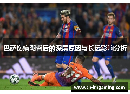巴萨伤病潮背后的深层原因与长远影响分析