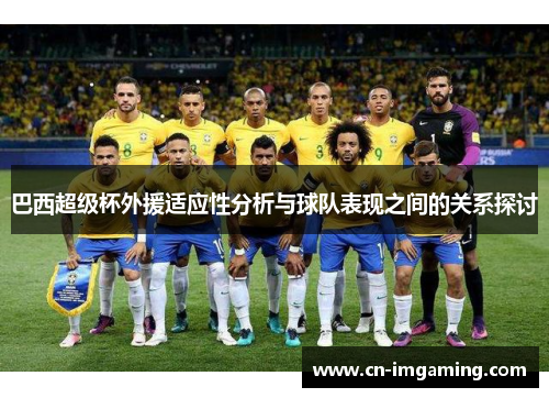 巴西超级杯外援适应性分析与球队表现之间的关系探讨 巴西超级杯外援适应性分析与球队表现之间的关系探讨