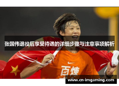 张国伟退役后享受待遇的详细步骤与注意事项解析