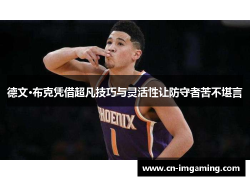 德文·布克凭借超凡技巧与灵活性让防守者苦不堪言 德文·布克凭借超凡技巧与灵活性让防守者苦不堪言